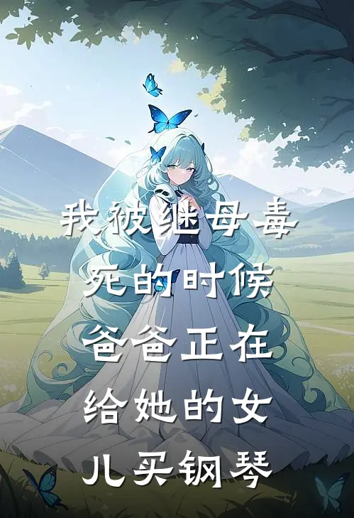 我被继母毒死的时候，爸爸正在给她的女儿买钢琴