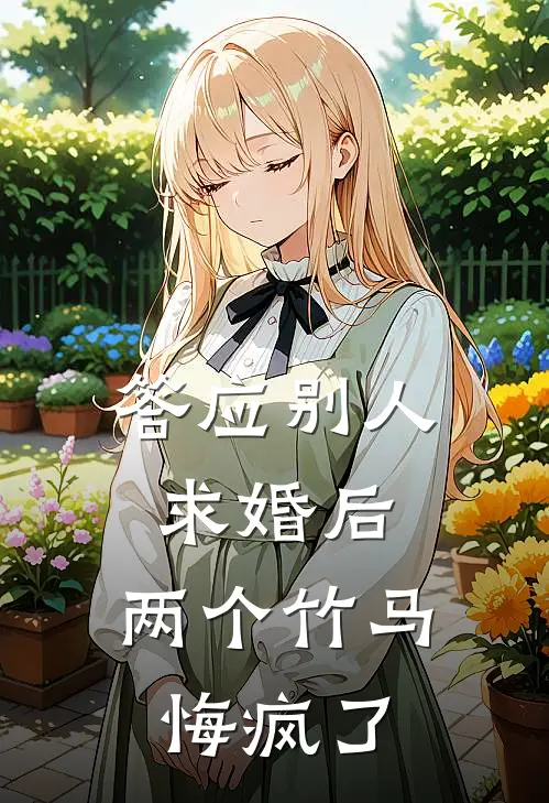 答应别人求婚后，两个竹马悔疯了