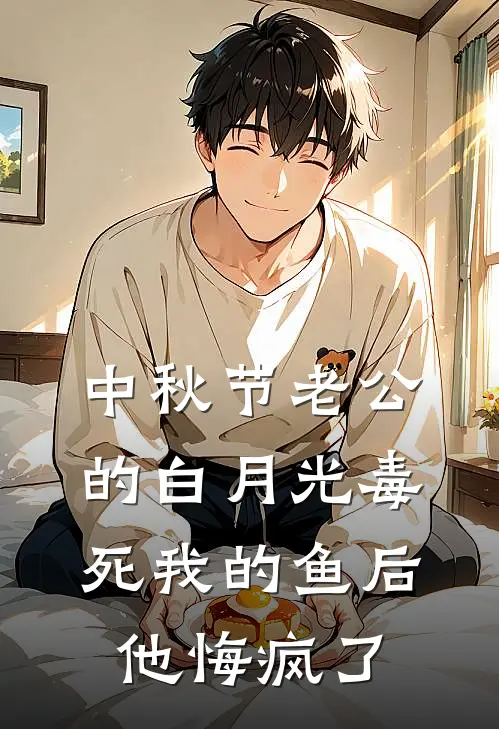 中秋节老公的白月光毒死我的鱼后，他悔疯了