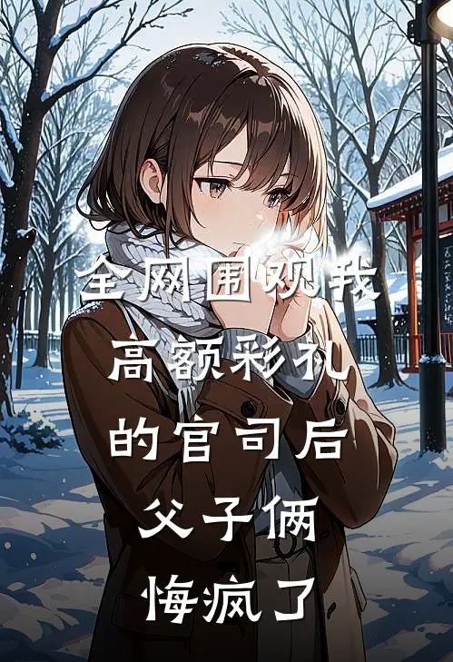 全网围观我高额彩礼的官司后，父子俩悔疯了