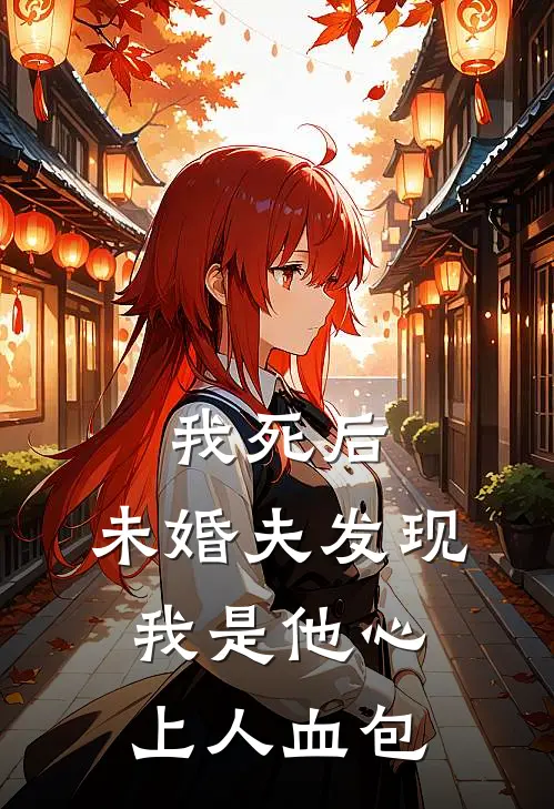 我死后，未婚夫发现我是他心上人血包