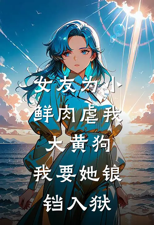 女友为小鲜肉虐我大黄狗，我要她锒铛入狱