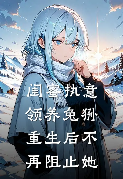 闺蜜执意领养兔狲，重生后不再阻止她