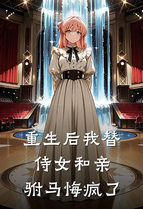 重生后我替侍女和亲，驸马悔疯了