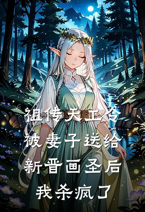 祖传天工令被妻子送给新晋画圣后，我杀疯了