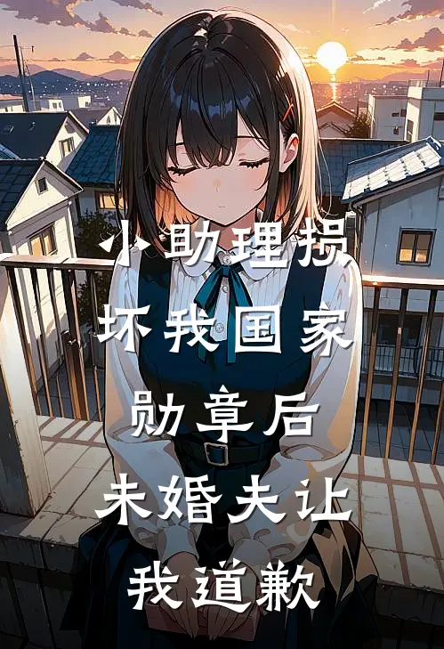 小助理损坏我国家勋章后，未婚夫让我道歉