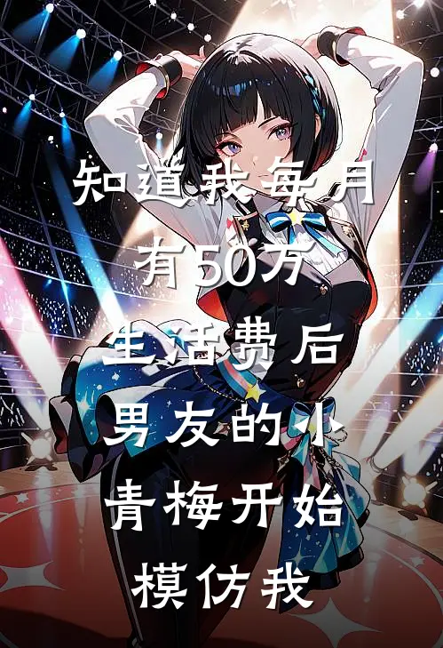 知道我每月有50万生活费后，男友的小青梅开始模仿我