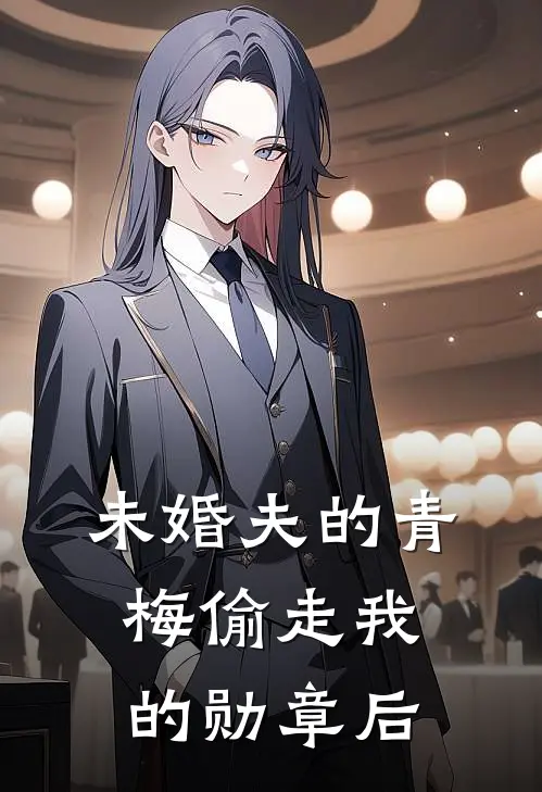 未婚夫的青梅偷走我的勋章后