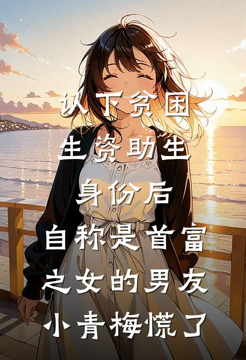 认下贫困生资助生身份后，自称是首富之女的男友小青梅慌了